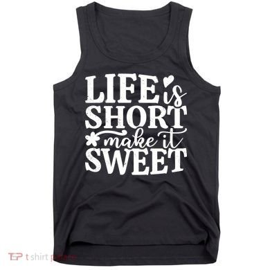 Life Is Short Make It Sweet Inspirational Quote Tank Top