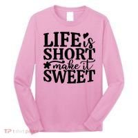 Life Is Short Make It Sweet Inspirational Quote Long Sleeve Shirt thumb 0