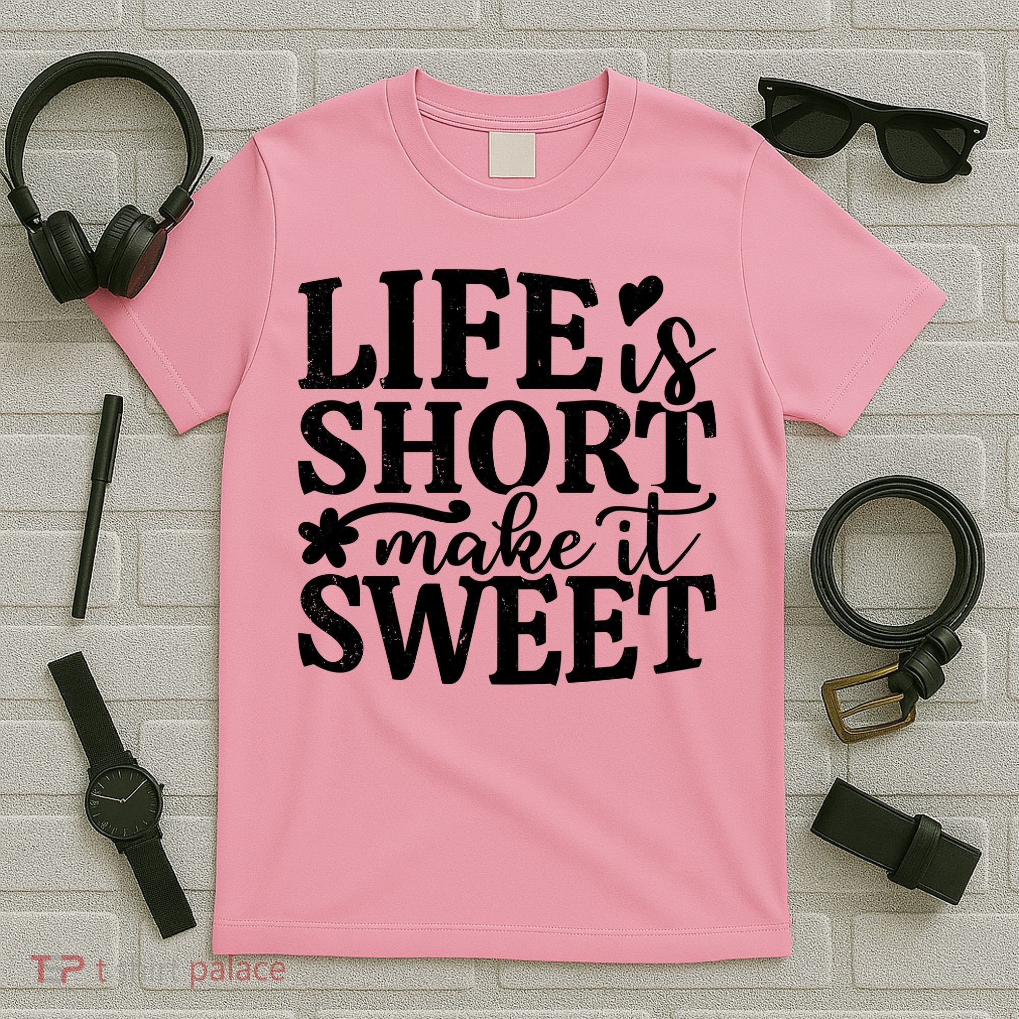 Life Is Short Make It Sweet Inspirational Quote T-Shirt