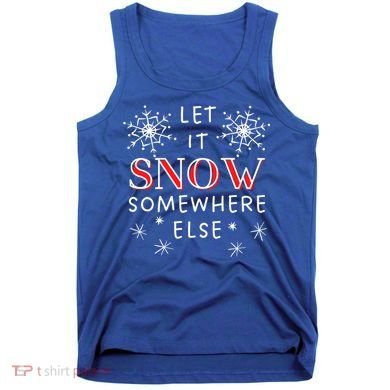 Let It Snow Somewhere Else Funny Sarcastic Ugly Christmas Gift Tank Top