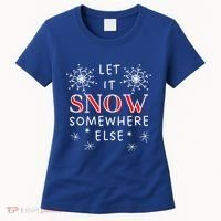 Let It Snow Somewhere Else Funny Sarcastic Ugly Christmas Gift Women's T-Shirt thumb 0