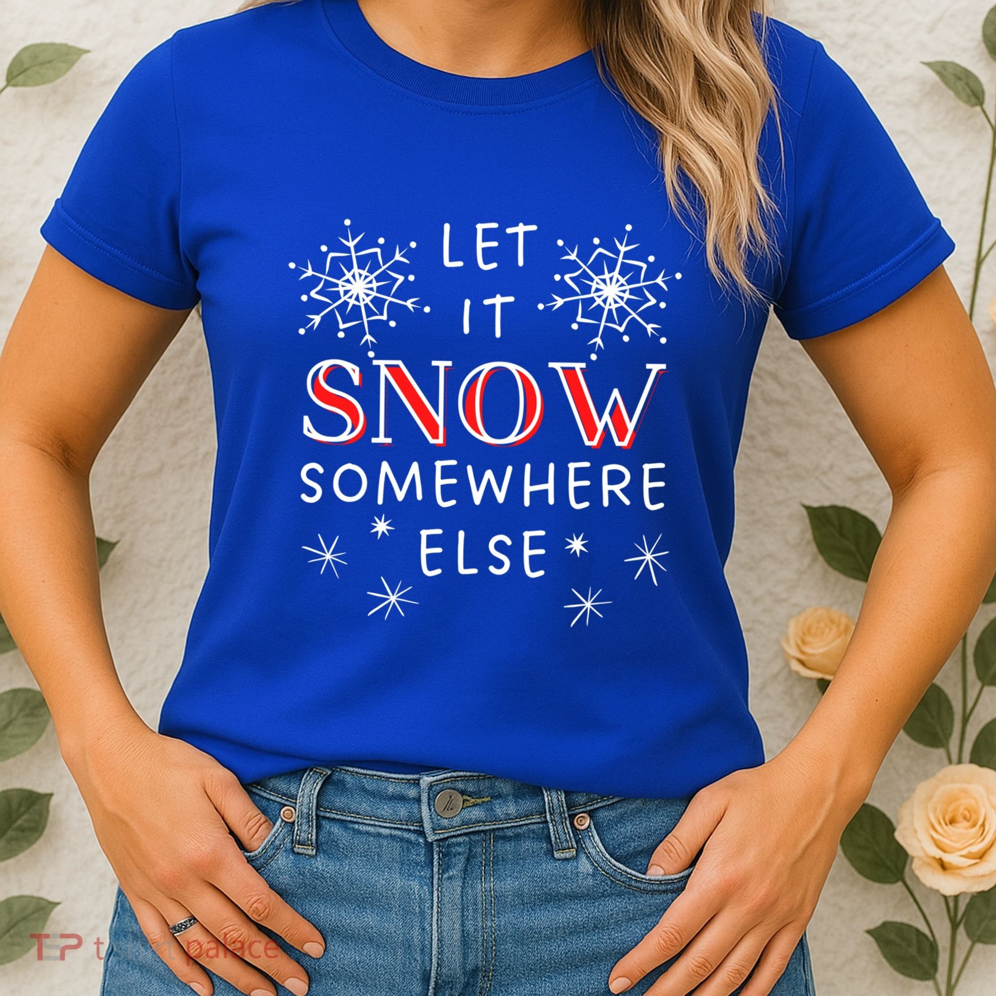 Let It Snow Somewhere Else Funny Sarcastic Ugly Christmas Gift Women's T-Shirt