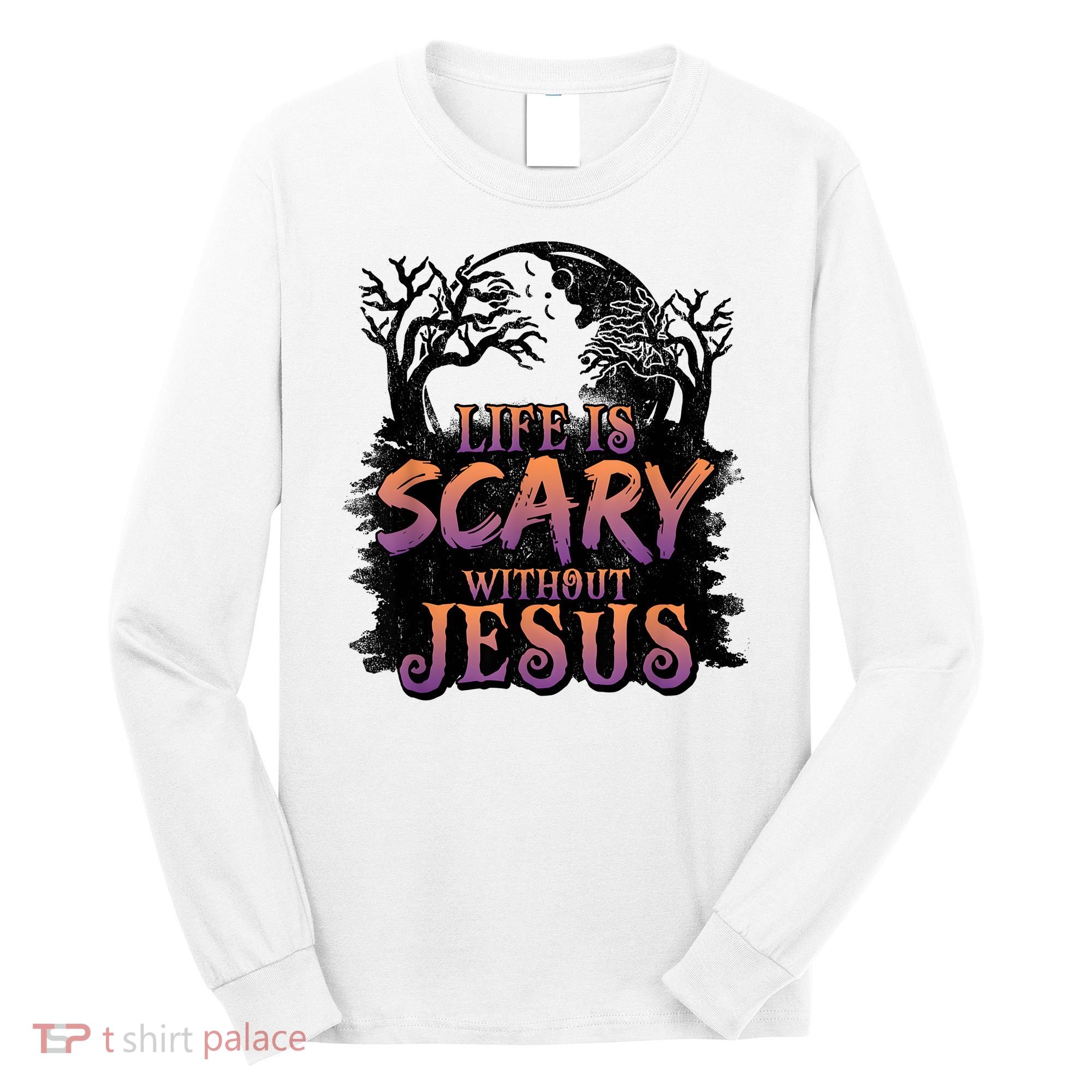 Life Is Scary Without Jesus Funny Halloween Christian Long Sleeve Shirt