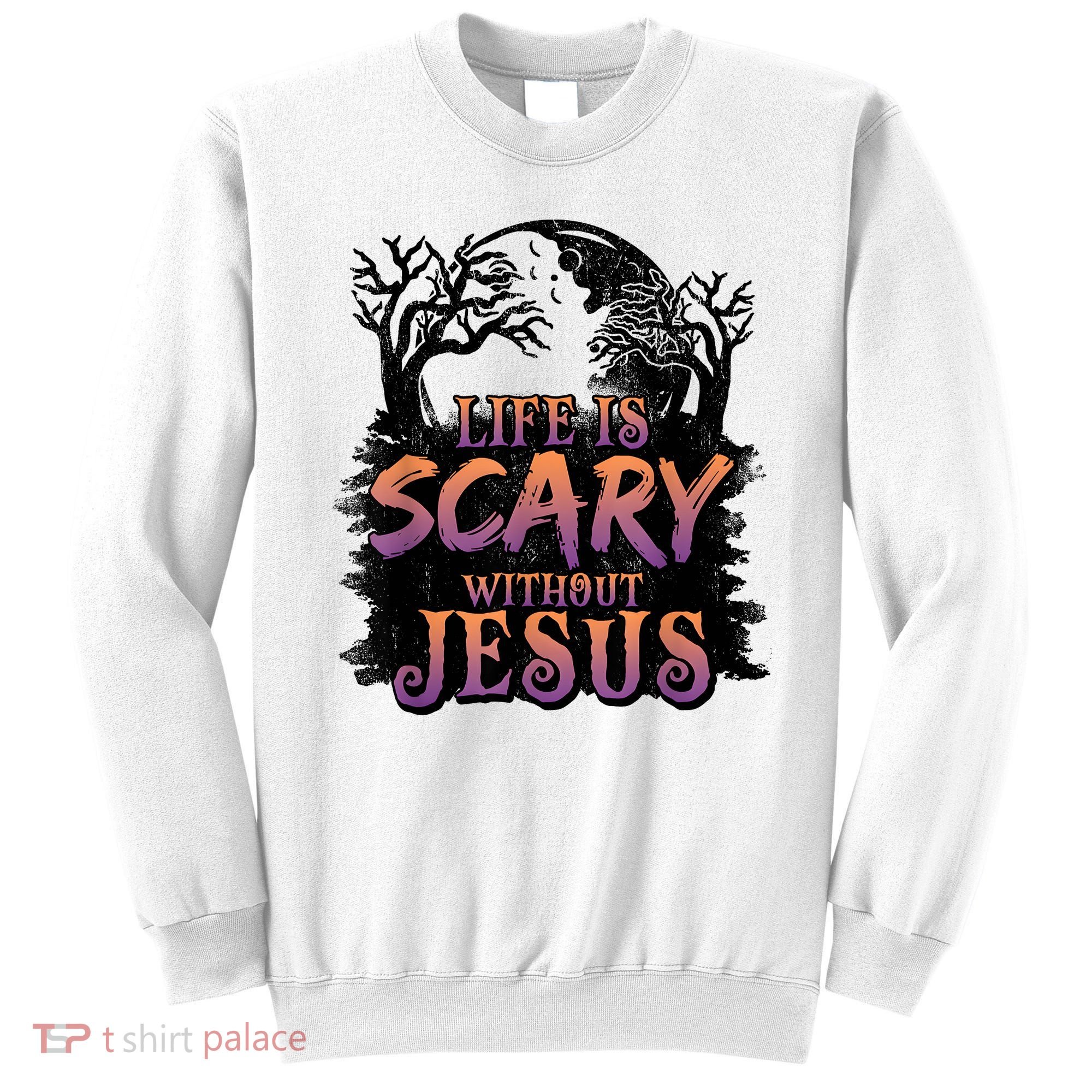 Life Is Scary Without Jesus Funny Halloween Christian Sweatshirt