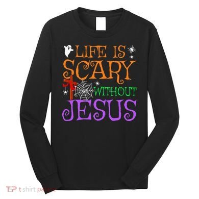 Life Is Scary Without Jesus Long Sleeve Shirt