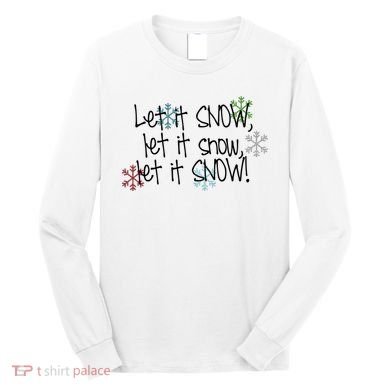 Let It Snow Let It Snow Let It Snow Long Sleeve Shirt