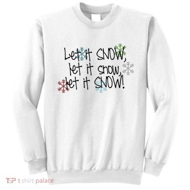 Let It Snow Let It Snow Let It Snow Sweatshirt