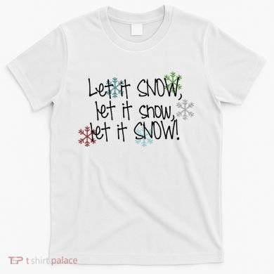 Let It Snow Let It Snow Let It Snow T-Shirt