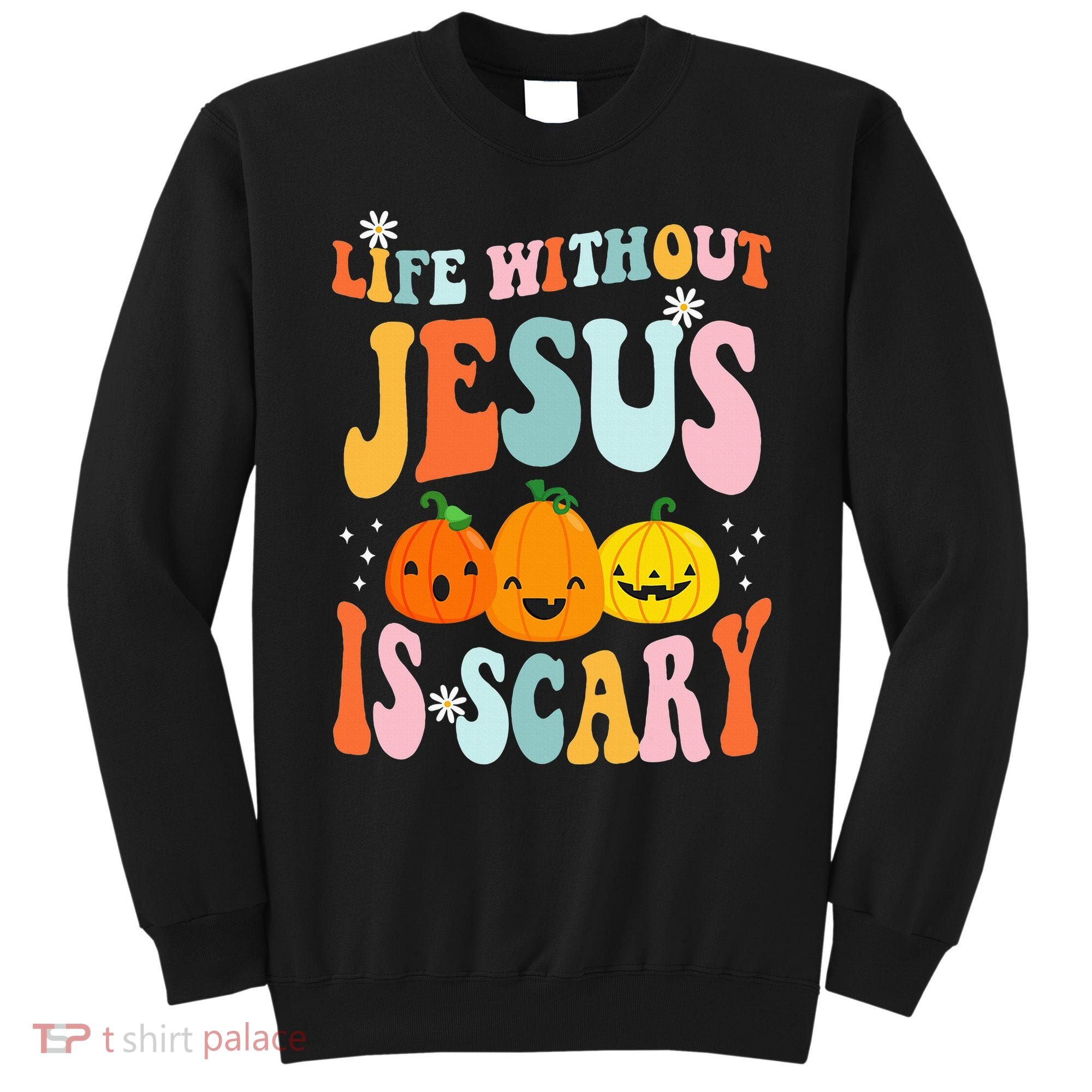 Life Is Scary Without Jesus Christian Faith Halloween Sweatshirt