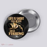 Life Is Short Call In Sick And Go Fishing Button thumb 0