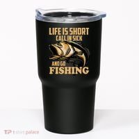 Life Is Short Call In Sick And Go Fishing Tumbler thumb 0