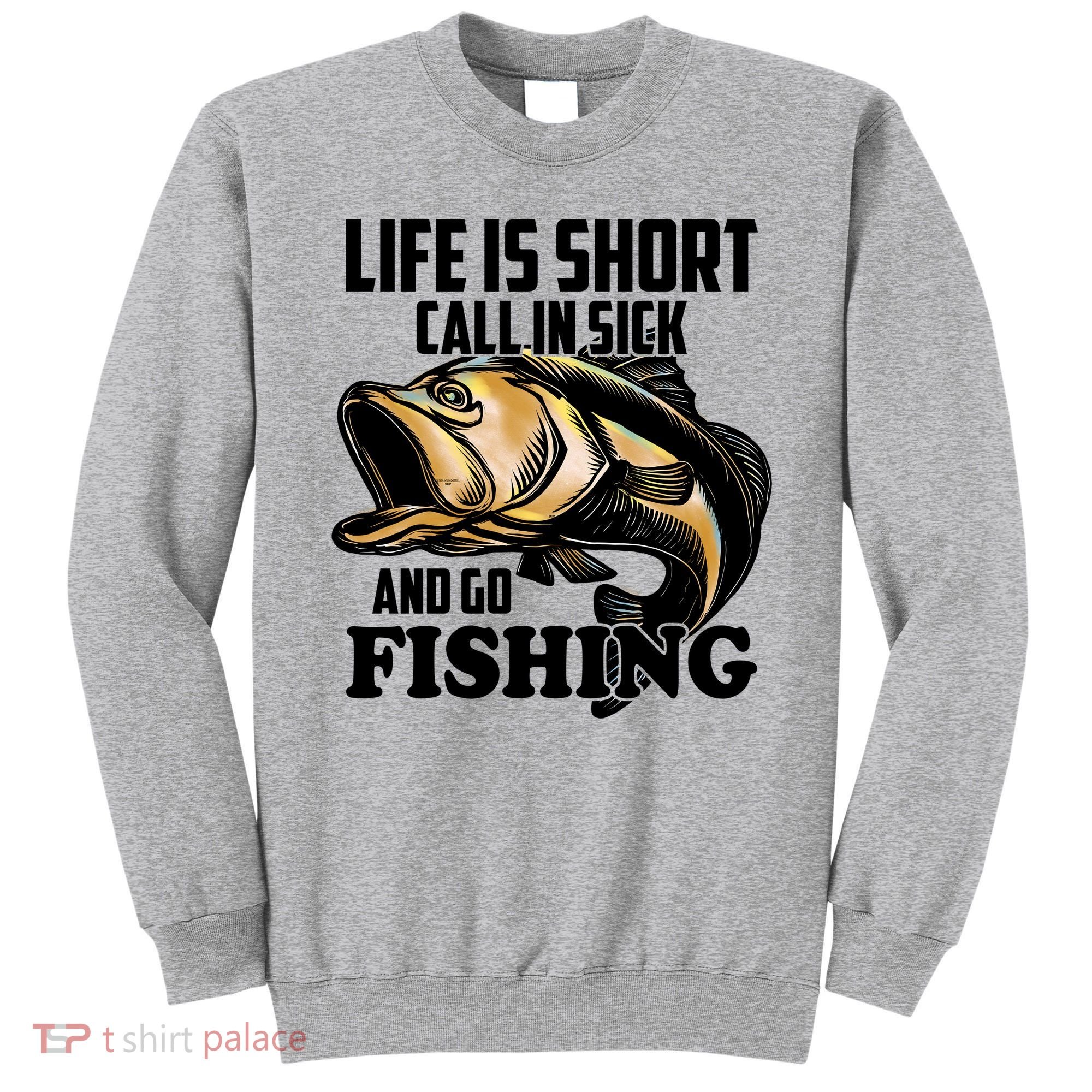 Life Is Short Call In Sick And Go Fishing Sweatshirt