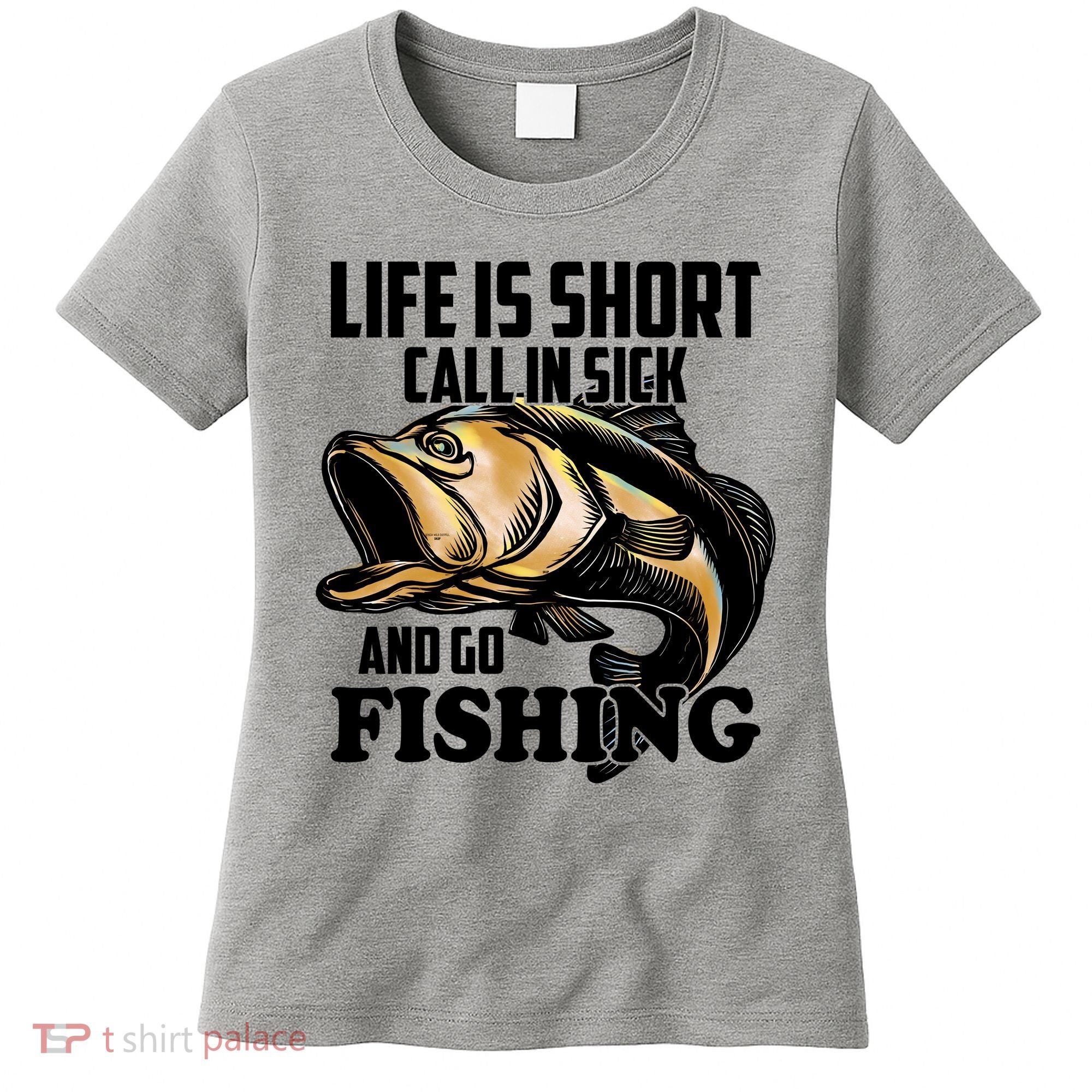 Life Is Short Call In Sick And Go Fishing Women's T-Shirt