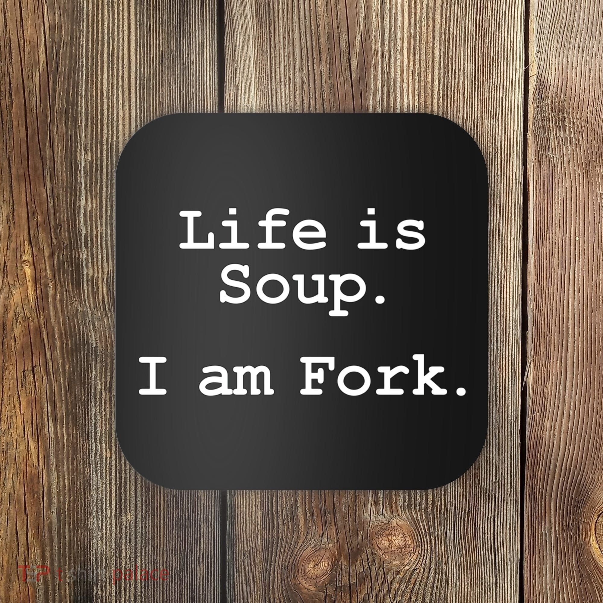 Life Is Soup I Am Fork Funny Coaster