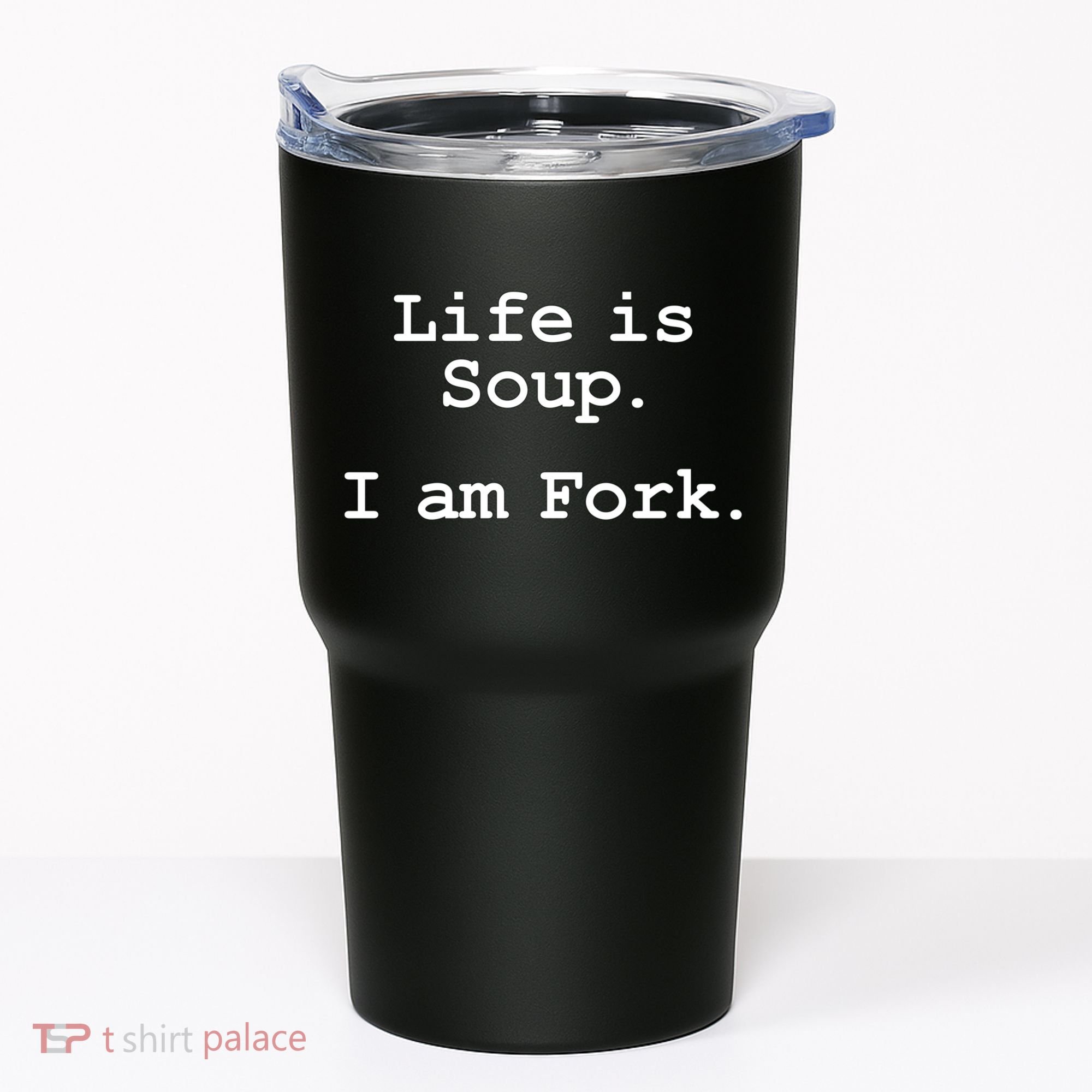 Life Is Soup I Am Fork Funny Tumbler