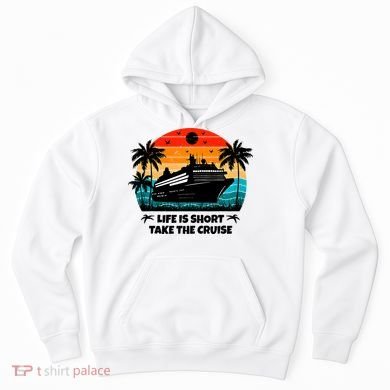 Life Is Short Take The Cruise Funny Cruising Hoodie