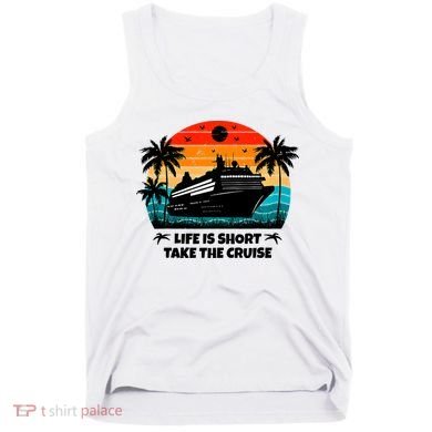 Life Is Short Take The Cruise Funny Cruising Tank Top