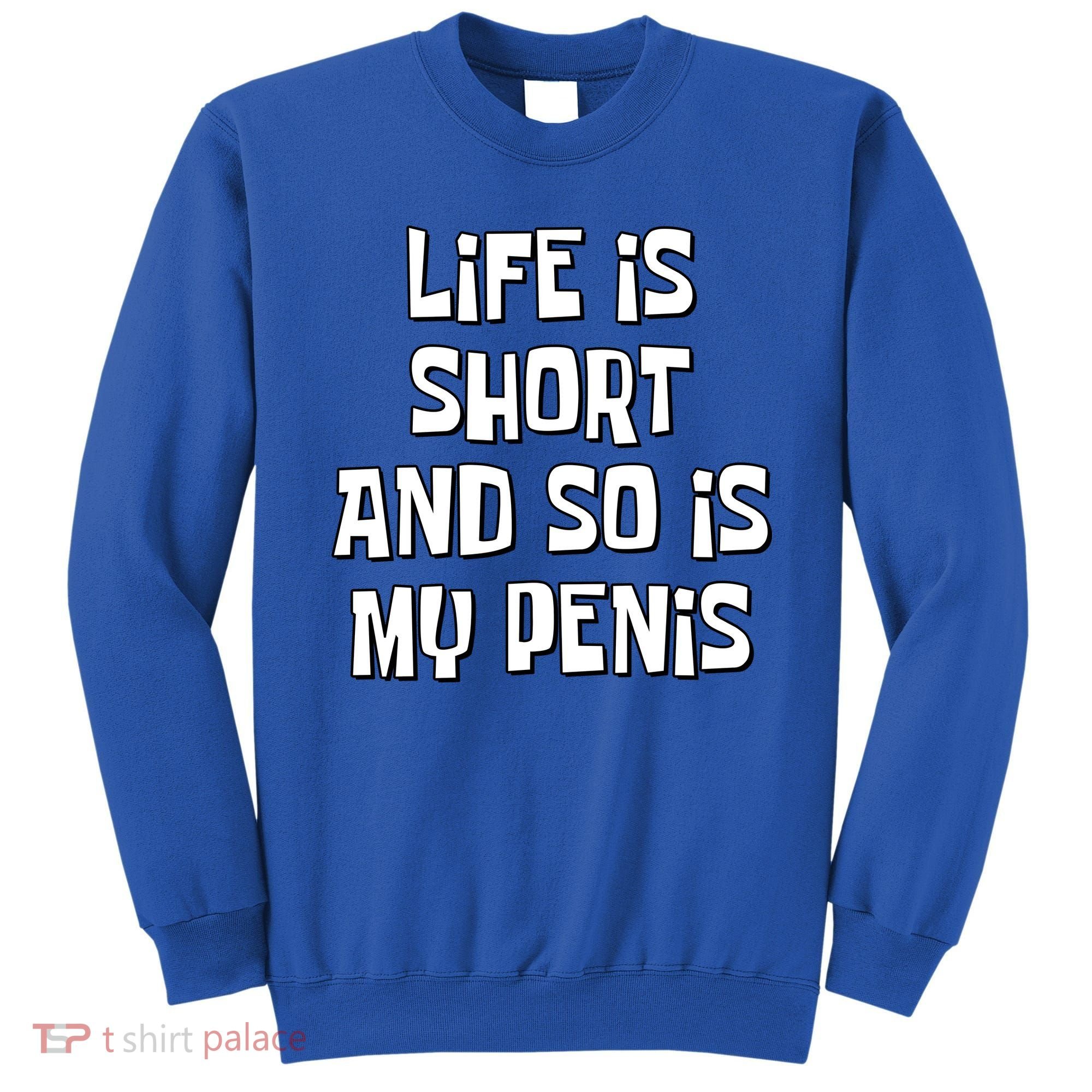 Life Is Short And So Is My Penis Funny Sweatshirt