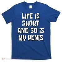 Life Is Short And So Is My Penis Funny T-Shirt thumb 0