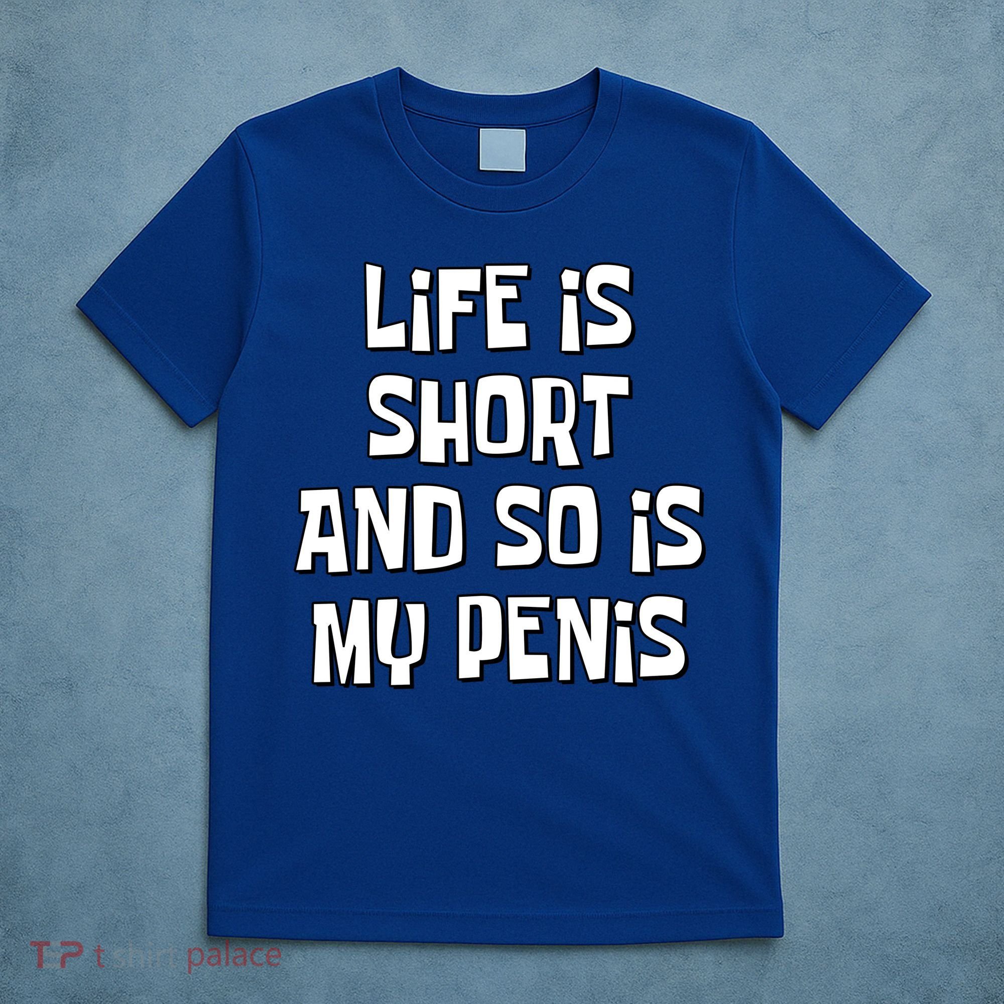Life Is Short And So Is My Penis Funny T-Shirt