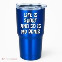 Life Is Short And So Is My Penis Funny Tumbler thumb 0