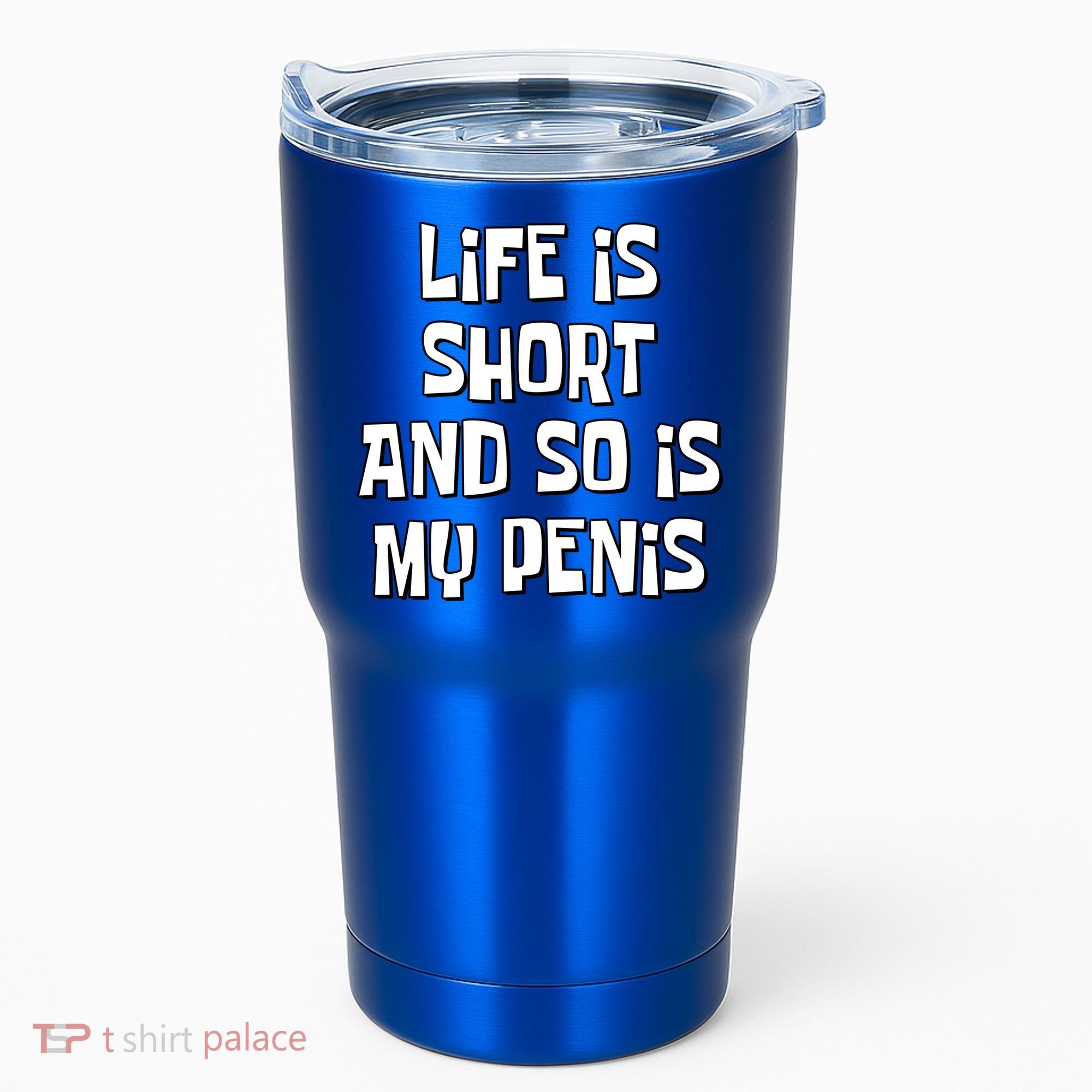 Life Is Short And So Is My Penis Funny Tumbler