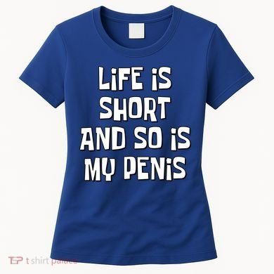 Life Is Short And So Is My Penis Funny Women's T-Shirt