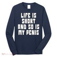 Life Is Short And So Is My Penis Humor Long Sleeve Shirt thumb 0