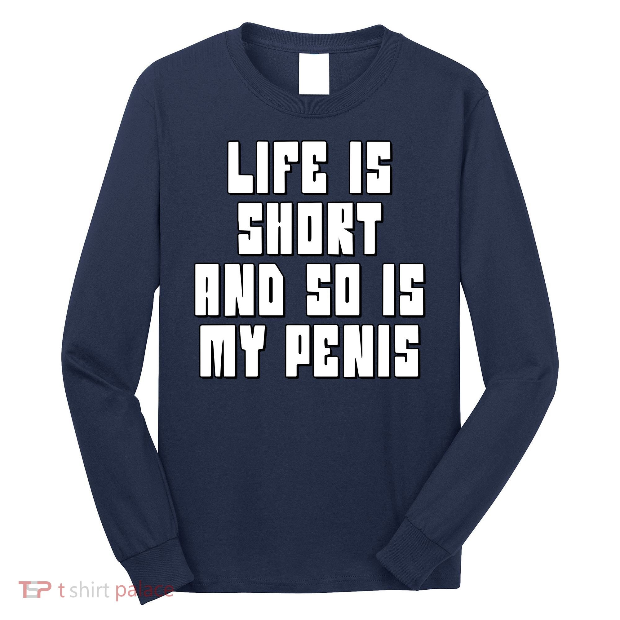 Life Is Short And So Is My Penis Humor Long Sleeve Shirt