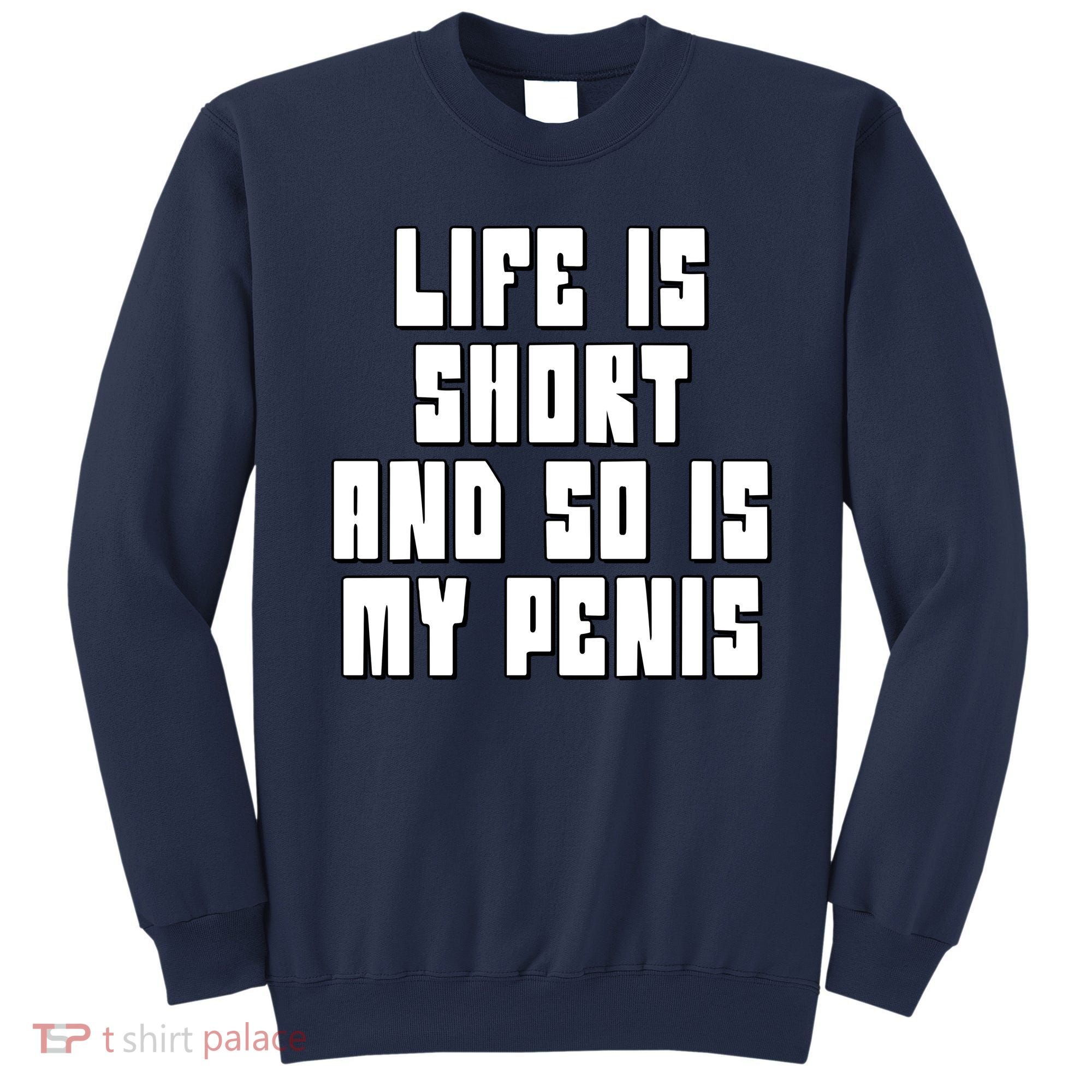 Life Is Short And So Is My Penis Humor Sweatshirt