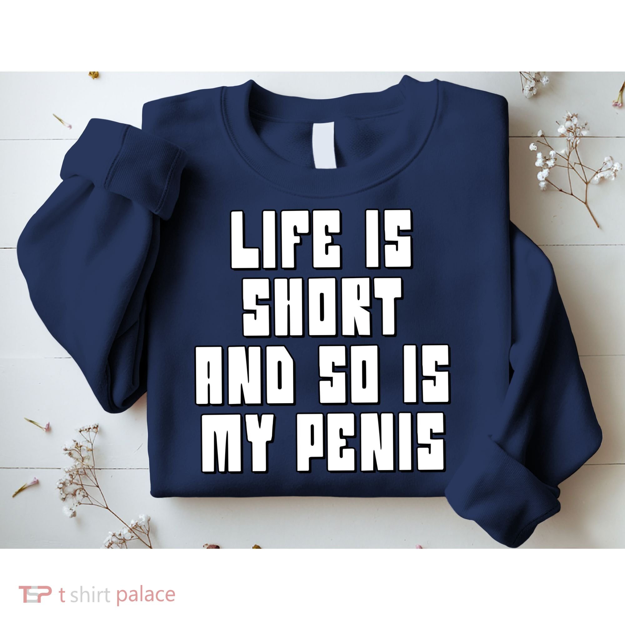 Life Is Short And So Is My Penis Humor Sweatshirt