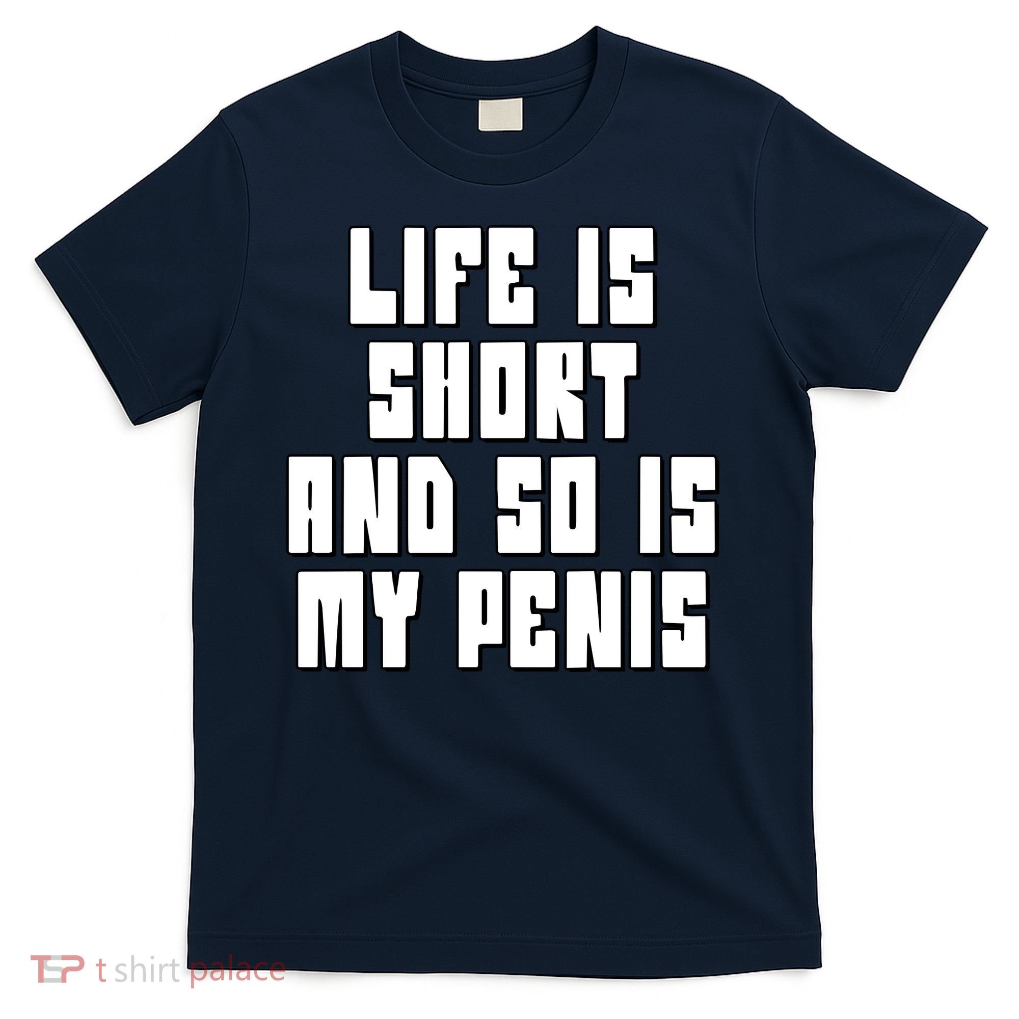 Life Is Short And So Is My Penis Humor T-Shirt
