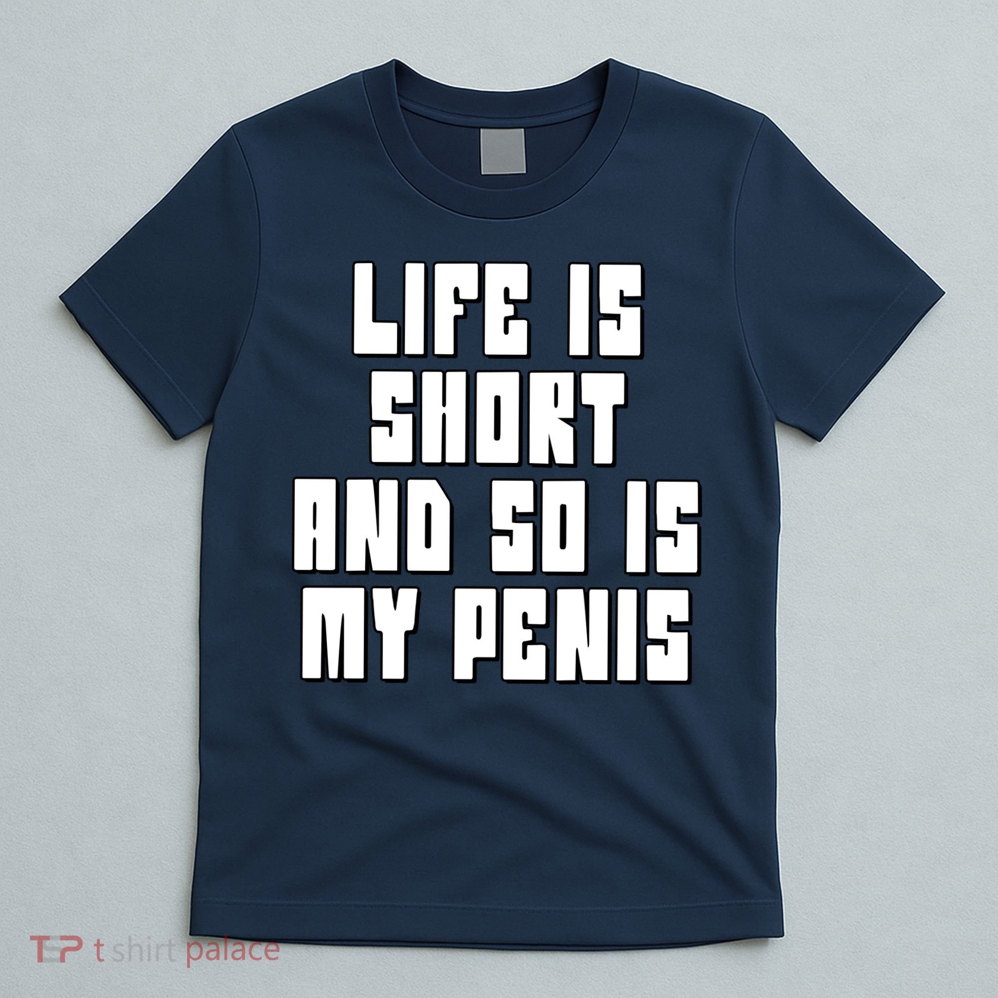 Life Is Short And So Is My Penis Humor T-Shirt