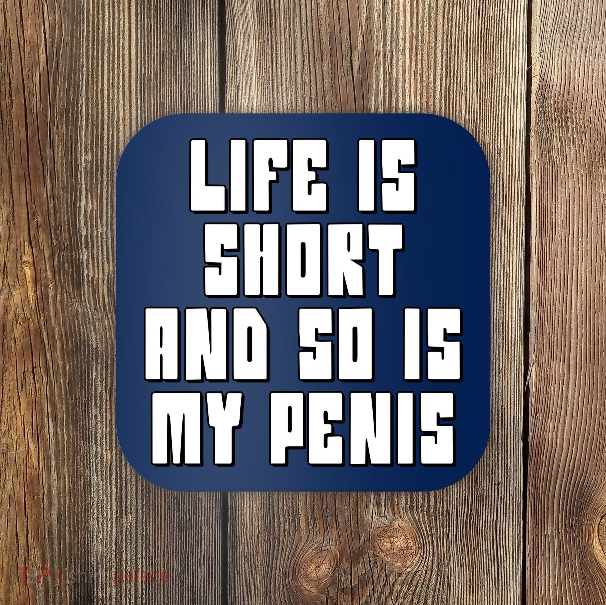 Life Is Short And So Is My Penis Humor Coaster