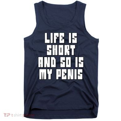 Life Is Short And So Is My Penis Humor Tank Top