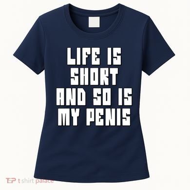 Life Is Short And So Is My Penis Humor Women's T-Shirt