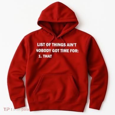List of things Ain't nobody got time for: 1. That Hoodie