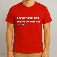 List of things Ain't nobody got time for: 1. That T-Shirt thumb 3