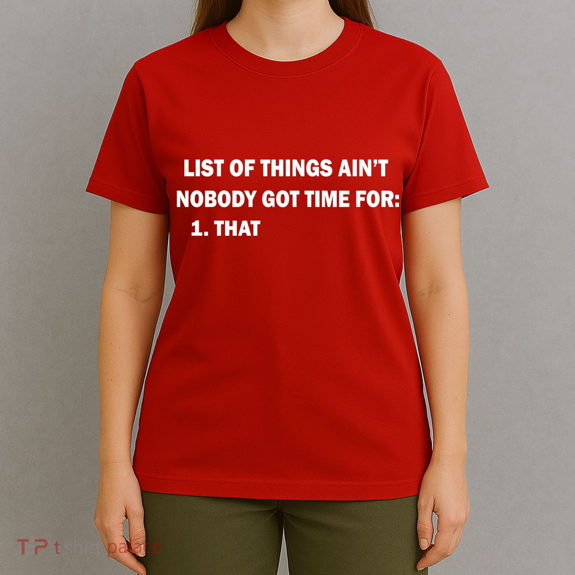 List of things Ain't nobody got time for: 1. That T-Shirt