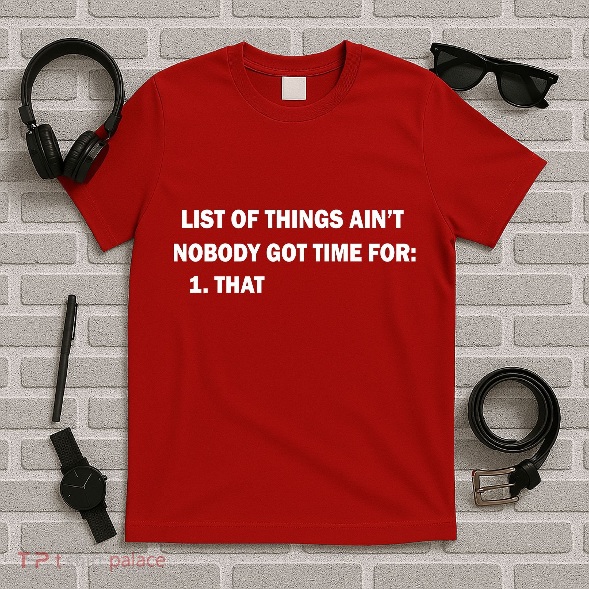 List of things Ain't nobody got time for: 1. That T-Shirt