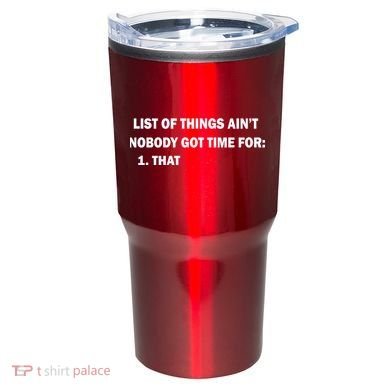List of things Ain't nobody got time for: 1. That Tumbler