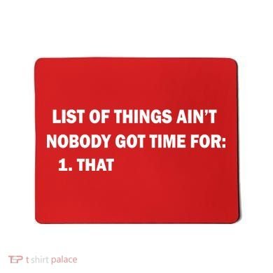 List of things Ain't nobody got time for: 1. That Mousepad