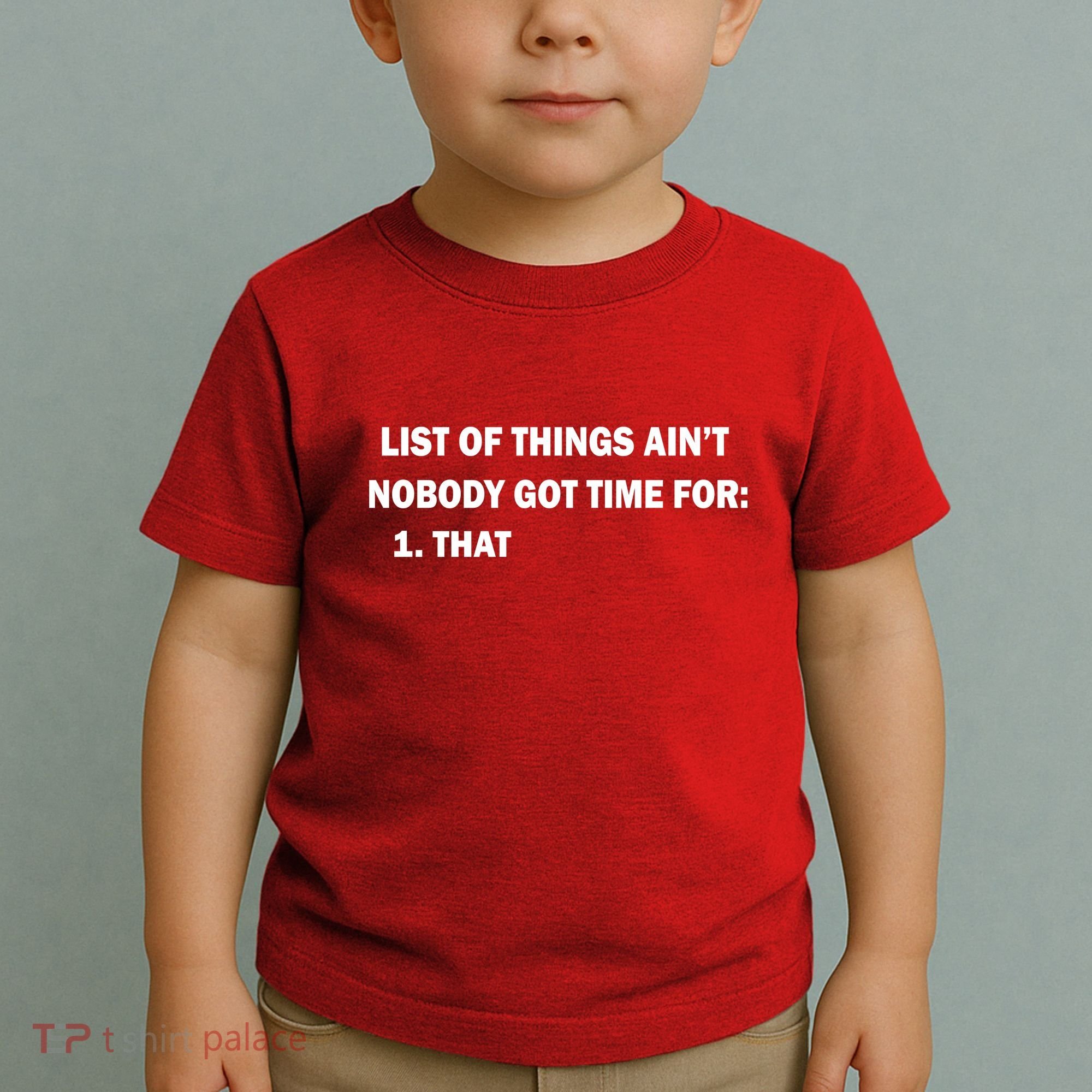 List of things Ain't nobody got time for: 1. That Toddler T-Shirt