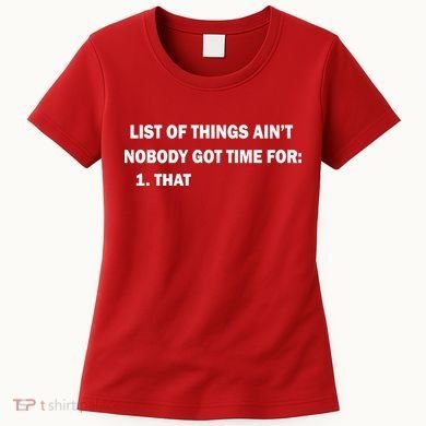 List of things Ain't nobody got time for: 1. That Women's T-Shirt
