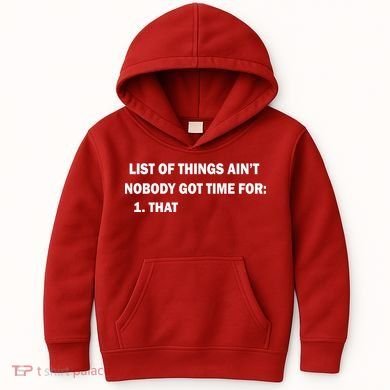 List of things Ain't nobody got time for: 1. That Kids Hoodie