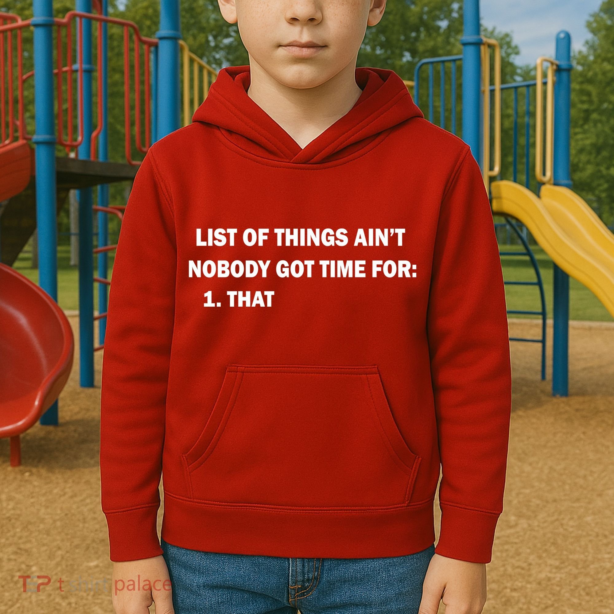 List of things Ain't nobody got time for: 1. That Kids Hoodie