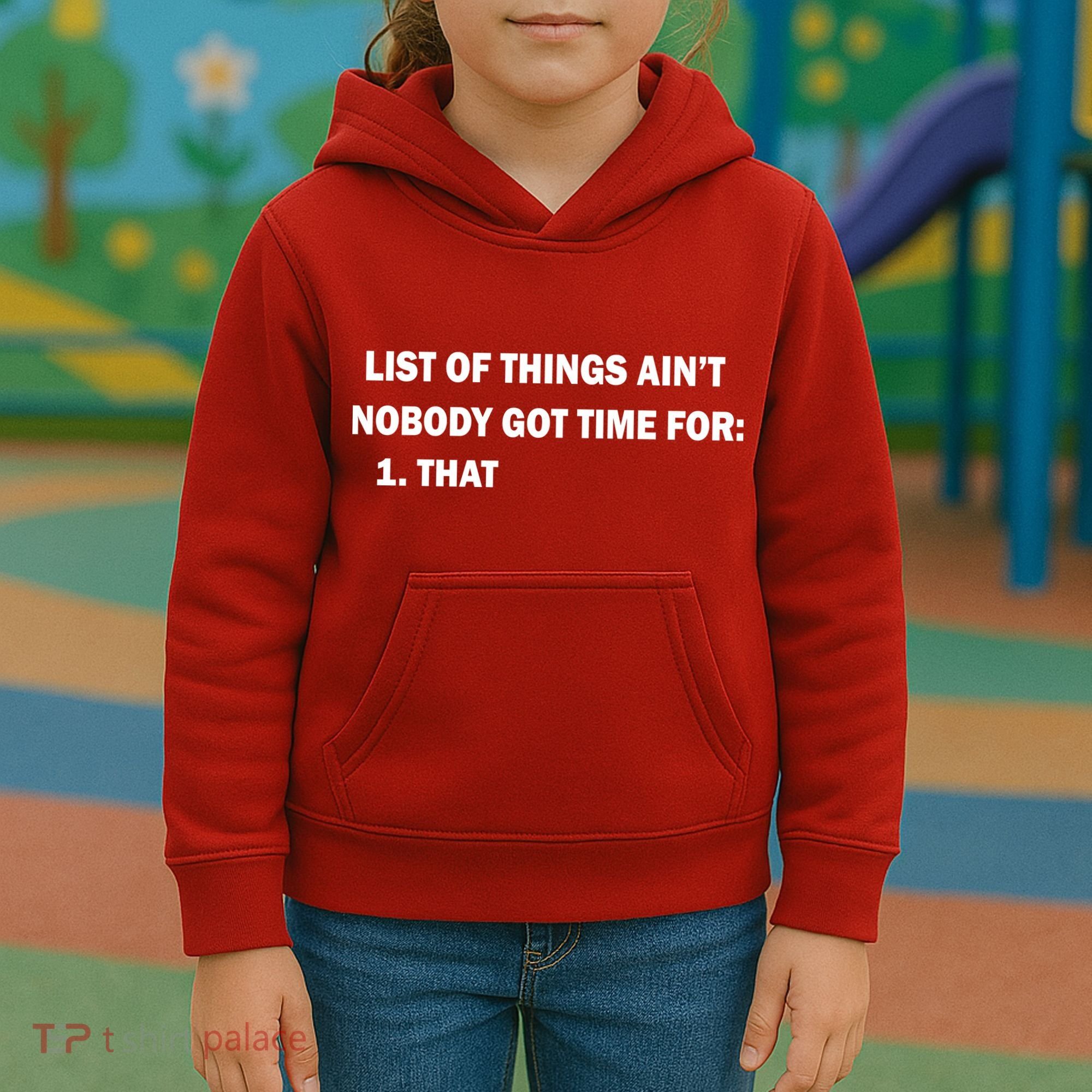 List of things Ain't nobody got time for: 1. That Kids Hoodie