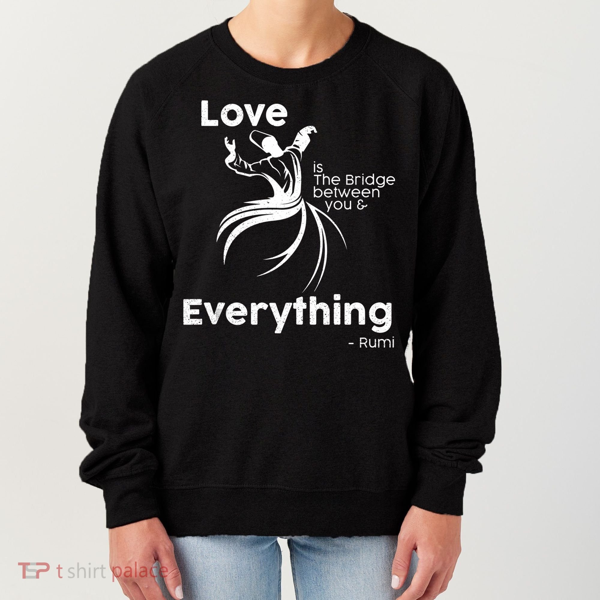 Love Is The Bridge Between You And Everything. Rumi Quote Women's Sweatshirt