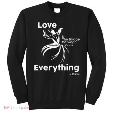 Love Is The Bridge Between You And Everything. Rumi Quote Sweatshirt