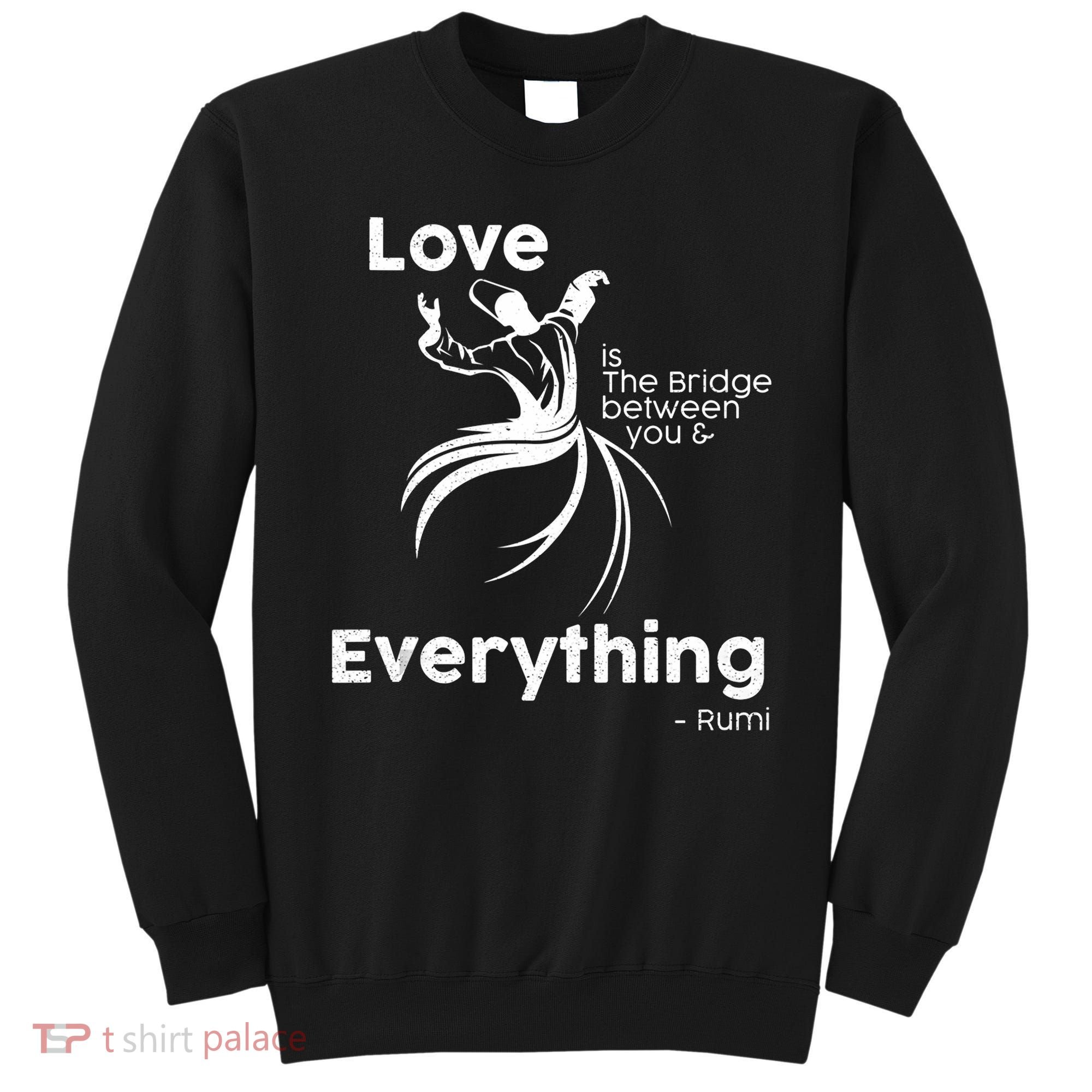 Love Is The Bridge Between You And Everything. Rumi Quote Sweatshirt